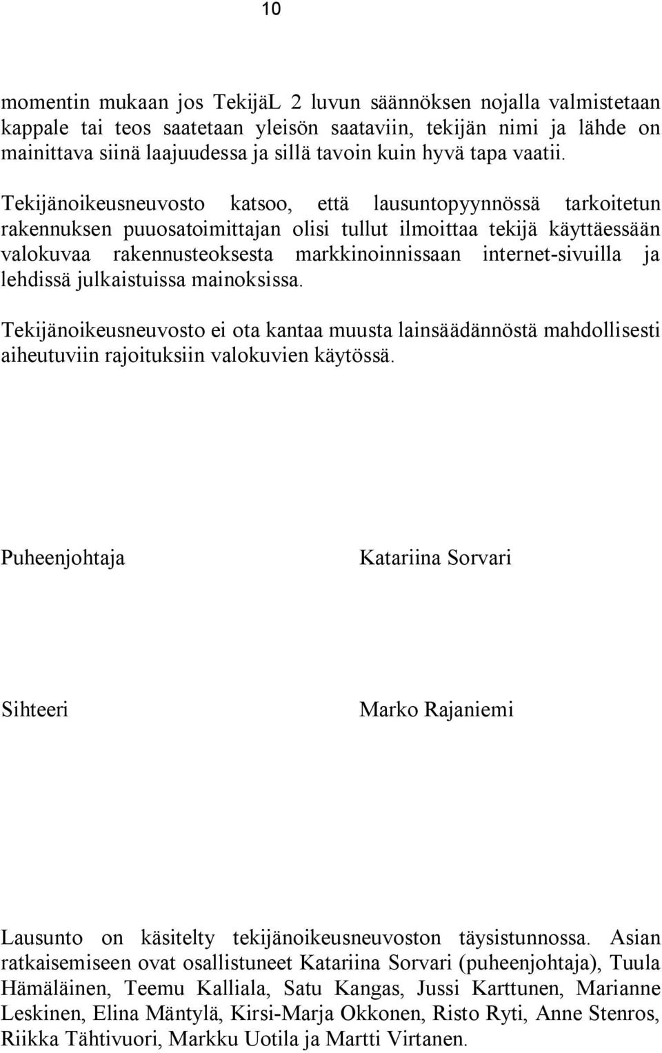 Tekijänoikeusneuvosto katsoo, että lausuntopyynnössä tarkoitetun rakennuksen puuosatoimittajan olisi tullut ilmoittaa tekijä käyttäessään valokuvaa rakennusteoksesta markkinoinnissaan