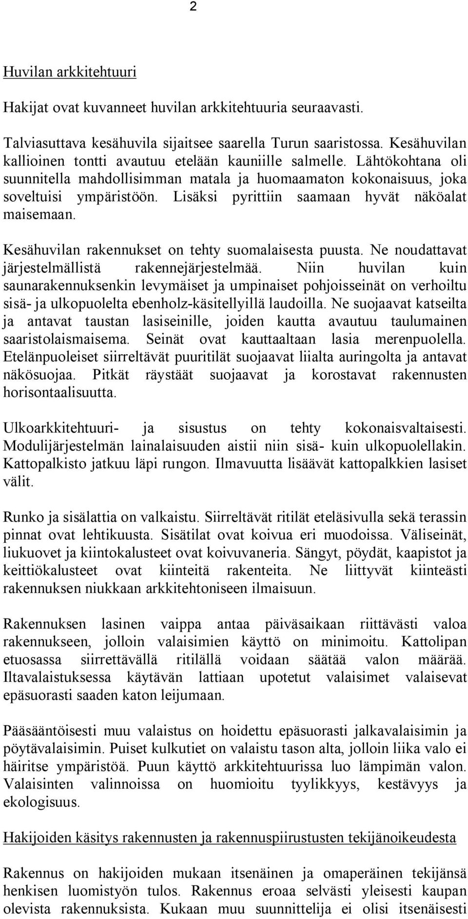 Lisäksi pyrittiin saamaan hyvät näköalat maisemaan. Kesähuvilan rakennukset on tehty suomalaisesta puusta. Ne noudattavat järjestelmällistä rakennejärjestelmää.