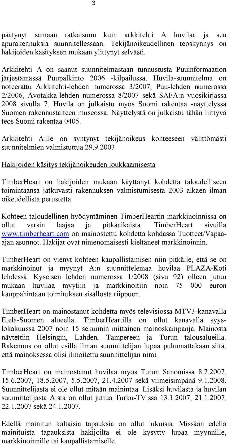 Huvila-suunnitelma on noteerattu Arkkitehti-lehden numerossa 3/2007, Puu-lehden numerossa 2/2006, Avotakka-lehden numerossa 8/2007 sekä SAFA:n vuosikirjassa 2008 sivulla 7.