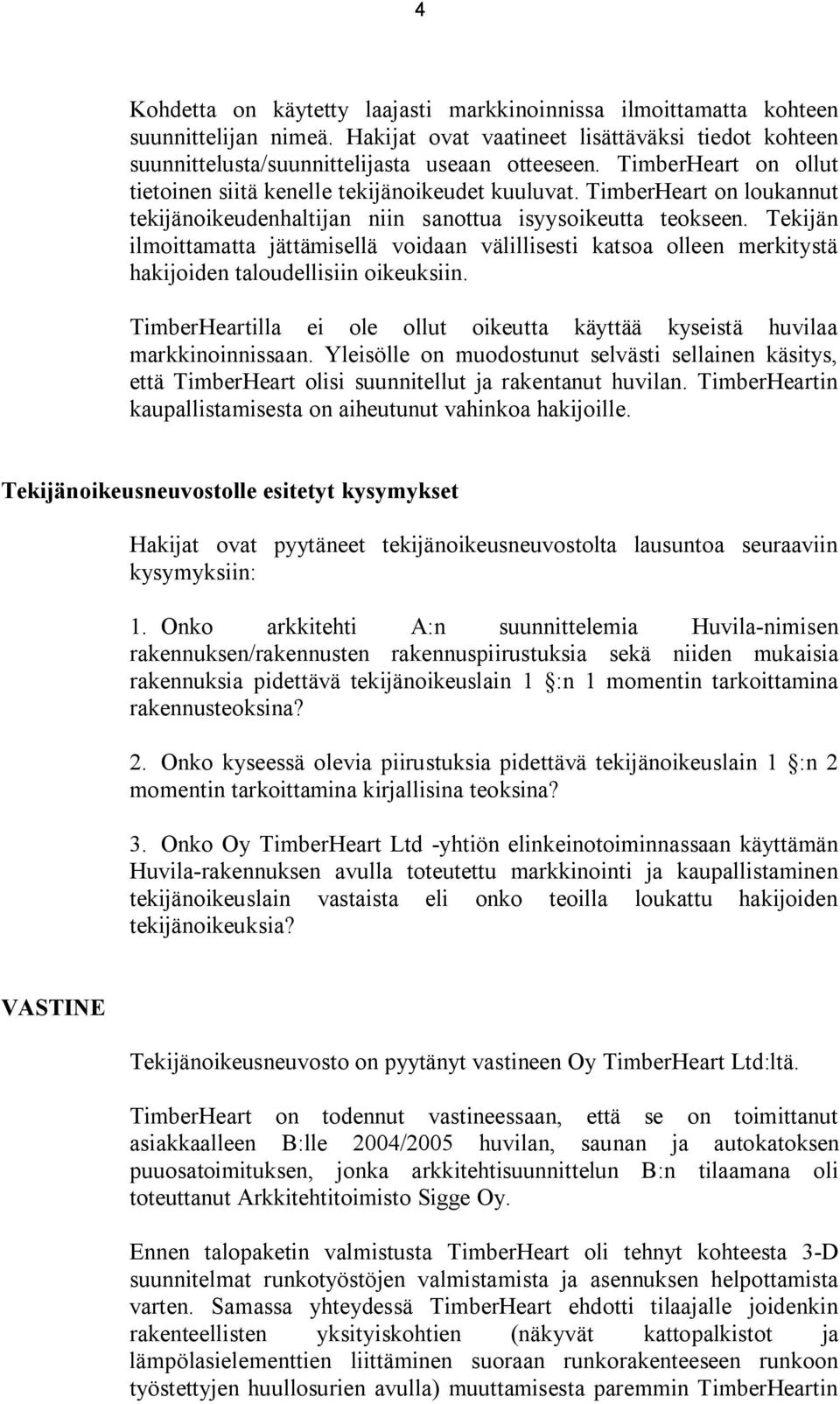 Tekijän ilmoittamatta jättämisellä voidaan välillisesti katsoa olleen merkitystä hakijoiden taloudellisiin oikeuksiin. TimberHeartilla ei ole ollut oikeutta käyttää kyseistä huvilaa markkinoinnissaan.