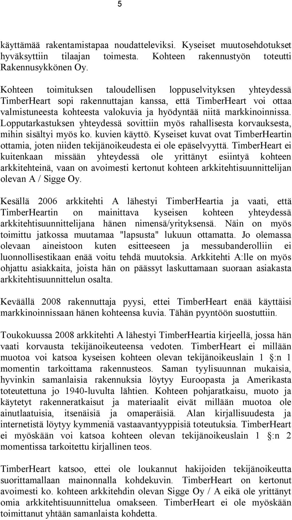 Lopputarkastuksen yhteydessä sovittiin myös rahallisesta korvauksesta, mihin sisältyi myös ko. kuvien käyttö.
