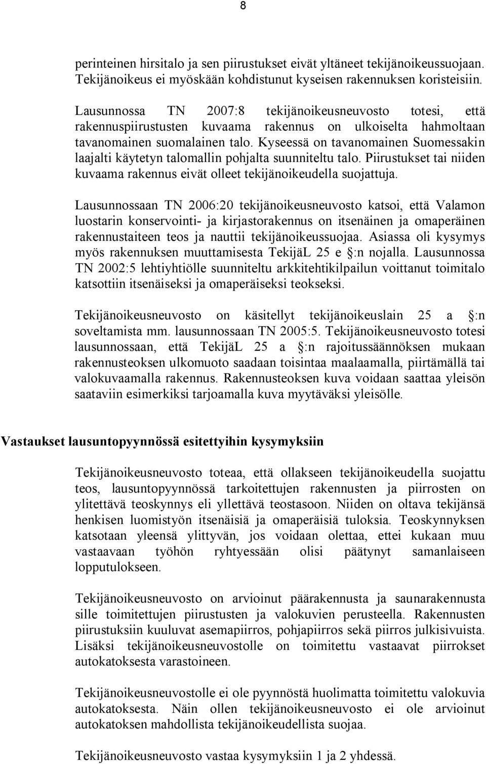 Kyseessä on tavanomainen Suomessakin laajalti käytetyn talomallin pohjalta suunniteltu talo. Piirustukset tai niiden kuvaama rakennus eivät olleet tekijänoikeudella suojattuja.