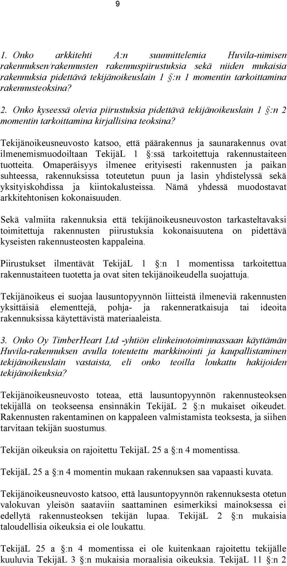 Tekijänoikeusneuvosto katsoo, että päärakennus ja saunarakennus ovat ilmenemismuodoiltaan TekijäL 1 :ssä tarkoitettuja rakennustaiteen tuotteita.
