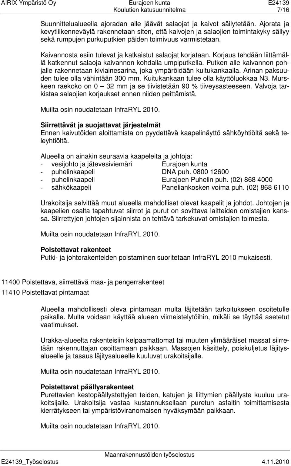 Kaivannosta esiin tulevat ja katkaistut salaojat korjataan. Korjaus tehdään liittämällä katkennut salaoja kaivannon kohdalla umpiputkella.