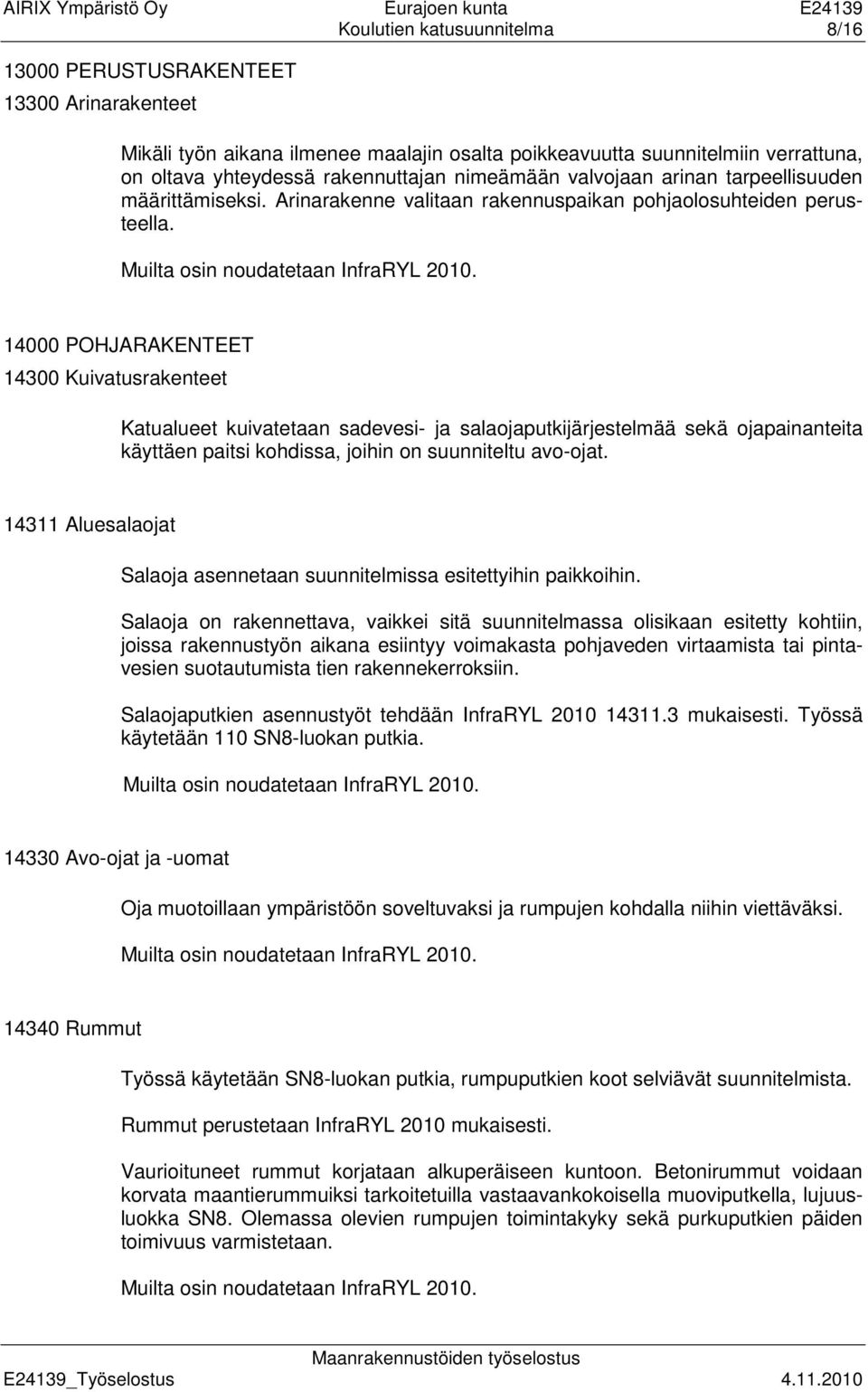 14000 POHJARAKENTEET 14300 Kuivatusrakenteet Katualueet kuivatetaan sadevesi- ja salaojaputkijärjestelmää sekä ojapainanteita käyttäen paitsi kohdissa, joihin on suunniteltu avo-ojat.