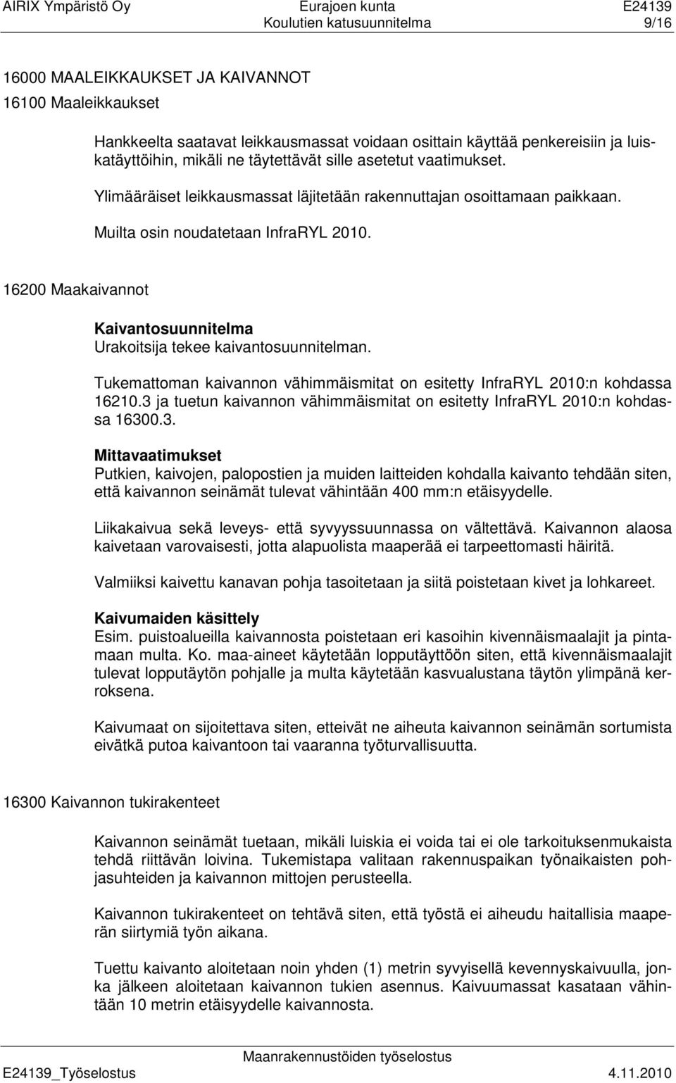 Tukemattoman kaivannon vähimmäismitat on esitetty InfraRYL 2010:n kohdassa 16210.3 