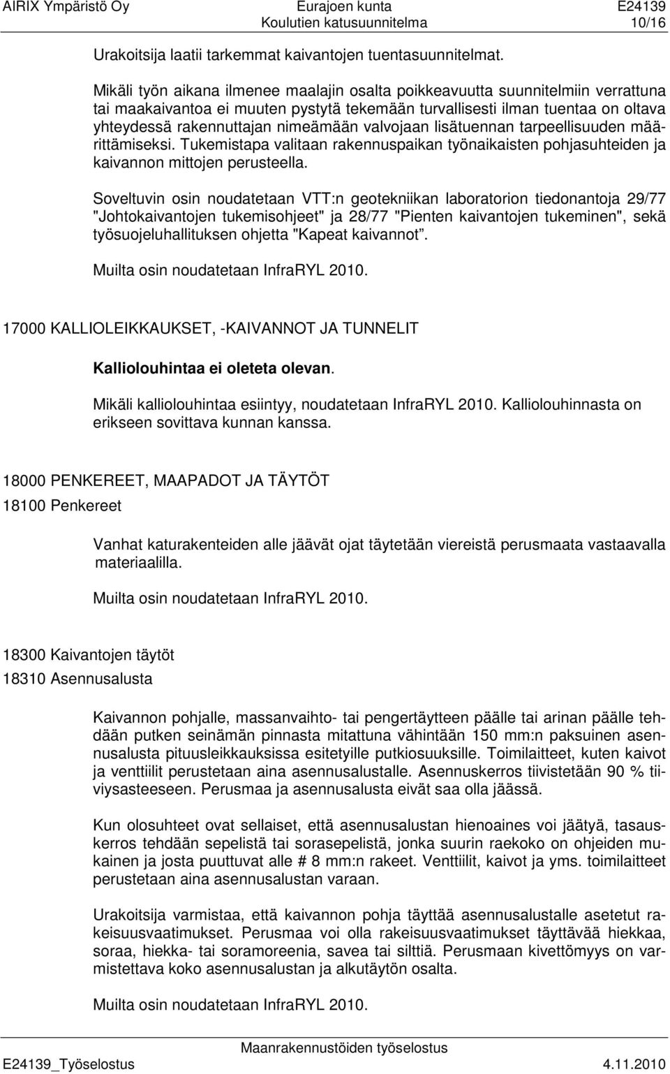 valvojaan lisätuennan tarpeellisuuden määrittämiseksi. Tukemistapa valitaan rakennuspaikan työnaikaisten pohjasuhteiden ja kaivannon mittojen perusteella.