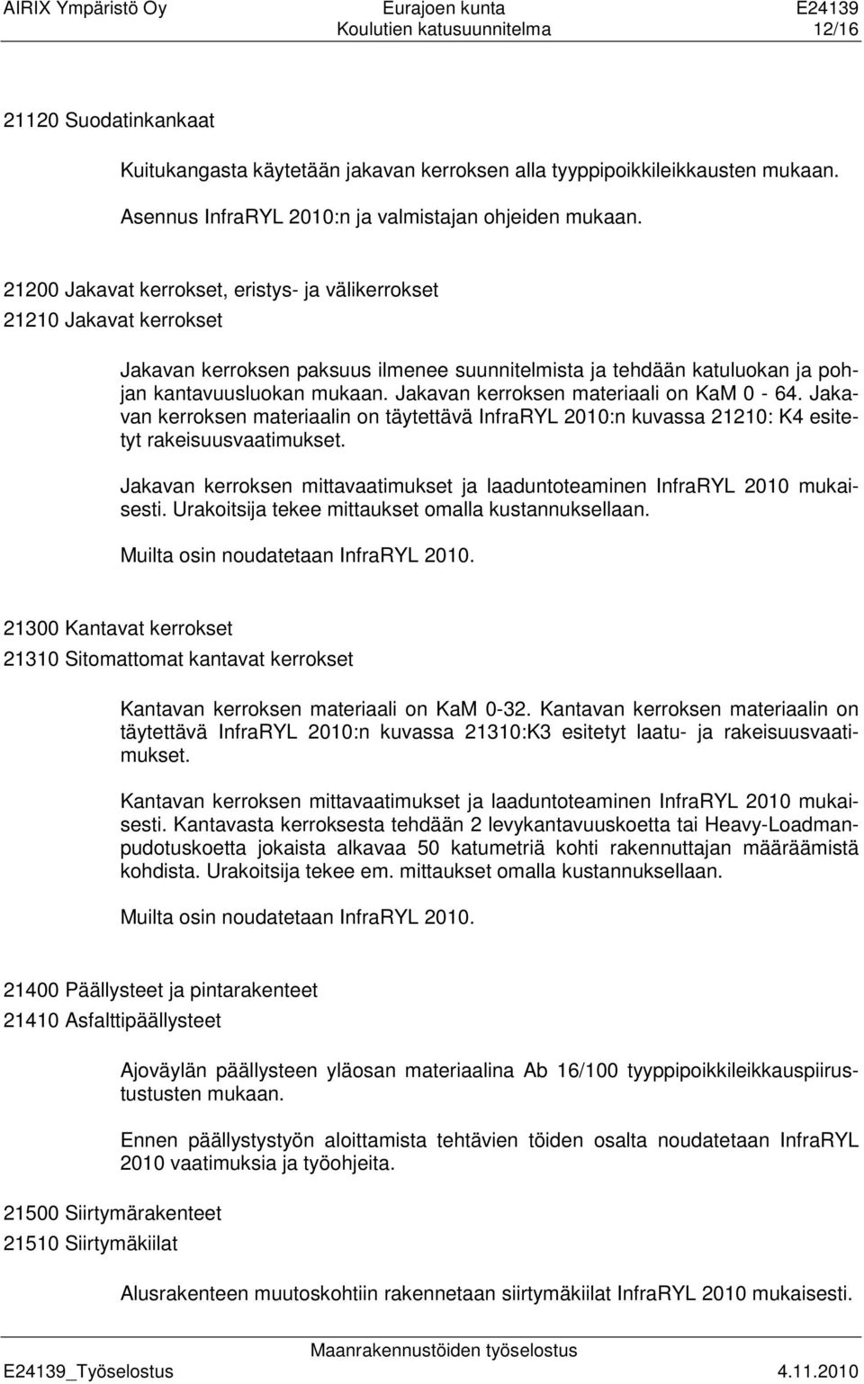 Jakavan kerroksen materiaali on KaM 0-64. Jakavan kerroksen materiaalin on täytettävä InfraRYL 2010:n kuvassa 21210: K4 esitetyt rakeisuusvaatimukset.