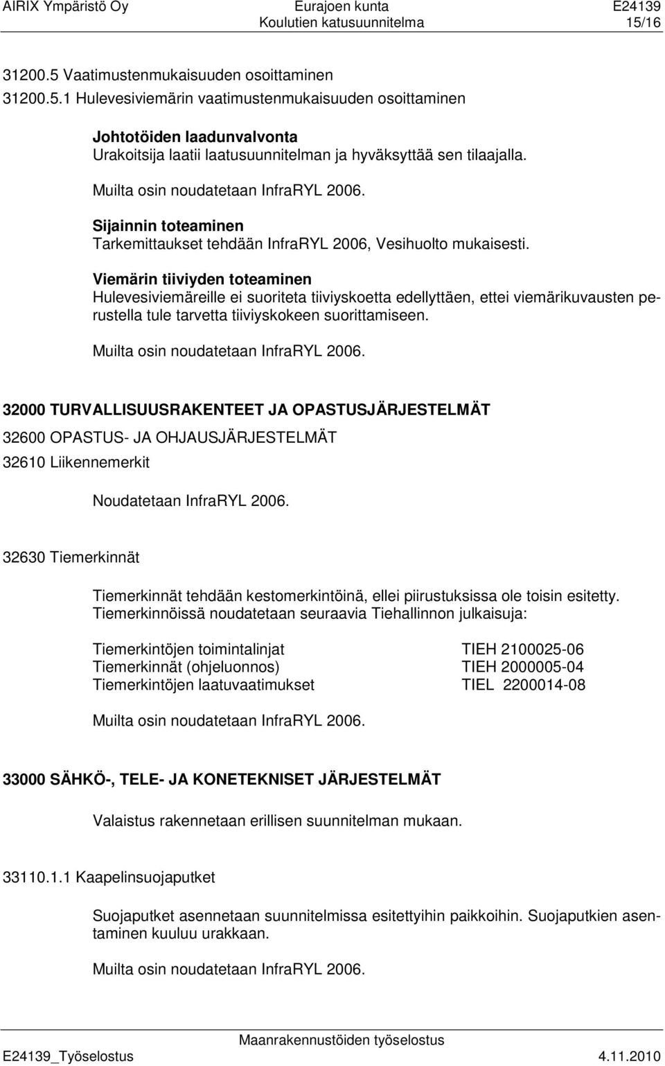 Viemärin tiiviyden toteaminen Hulevesiviemäreille ei suoriteta tiiviyskoetta edellyttäen, ettei viemärikuvausten perustella tule tarvetta tiiviyskokeen suorittamiseen.