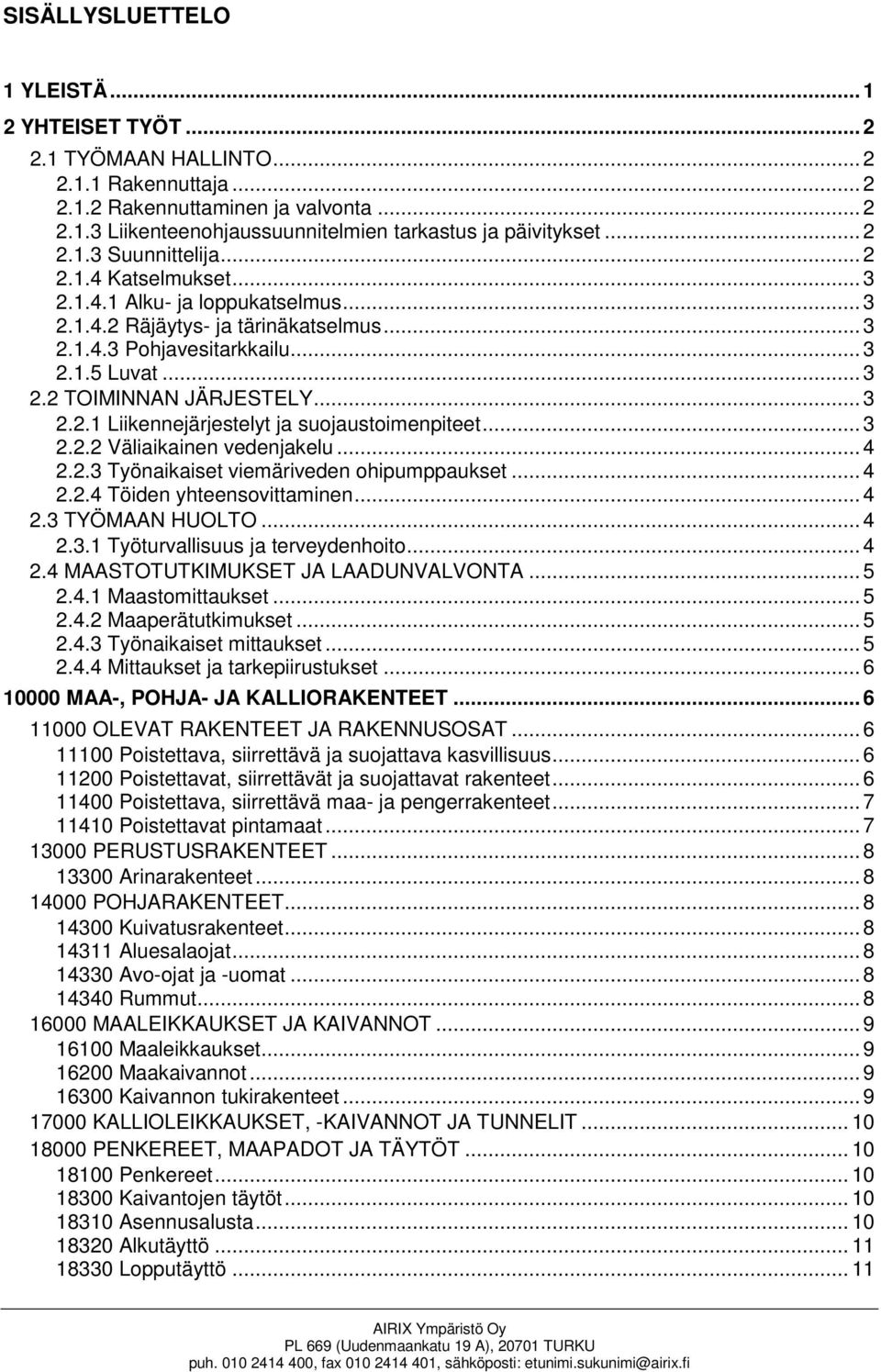 .. 3 2.2.1 Liikennejärjestelyt ja suojaustoimenpiteet... 3 2.2.2 Väliaikainen vedenjakelu... 4 2.2.3 Työnaikaiset viemäriveden ohipumppaukset... 4 2.2.4 Töiden yhteensovittaminen... 4 2.3 TYÖMAAN HUOLTO.
