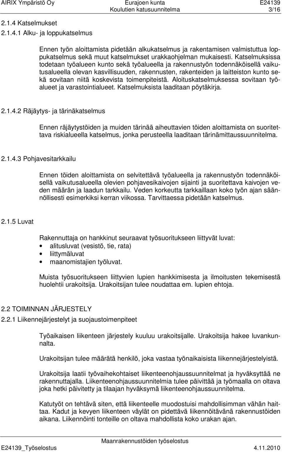 Katselmuksissa todetaan työalueen kunto sekä työalueella ja rakennustyön todennäköisellä vaikutusalueella olevan kasvillisuuden, rakennusten, rakenteiden ja laitteiston kunto sekä sovitaan niitä