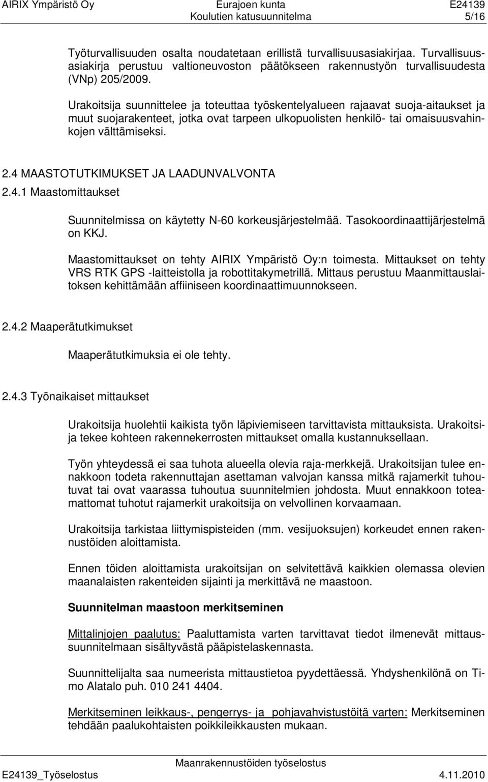 Urakoitsija suunnittelee ja toteuttaa työskentelyalueen rajaavat suoja-aitaukset ja muut suojarakenteet, jotka ovat tarpeen ulkopuolisten henkilö- tai omaisuusvahinkojen välttämiseksi. 2.