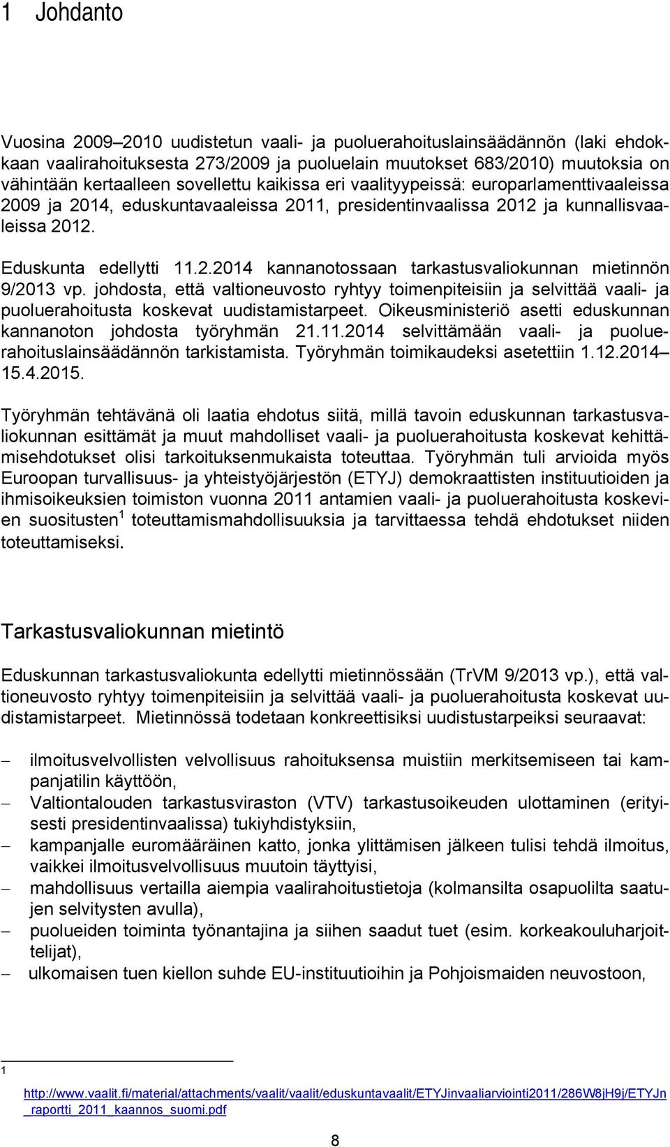 johdosta, että valtioneuvosto ryhtyy toimenpiteisiin ja selvittää vaali- ja puoluerahoitusta koskevat uudistamistarpeet. Oikeusministeriö asetti eduskunnan kannanoton johdosta työryhmän 21.11.