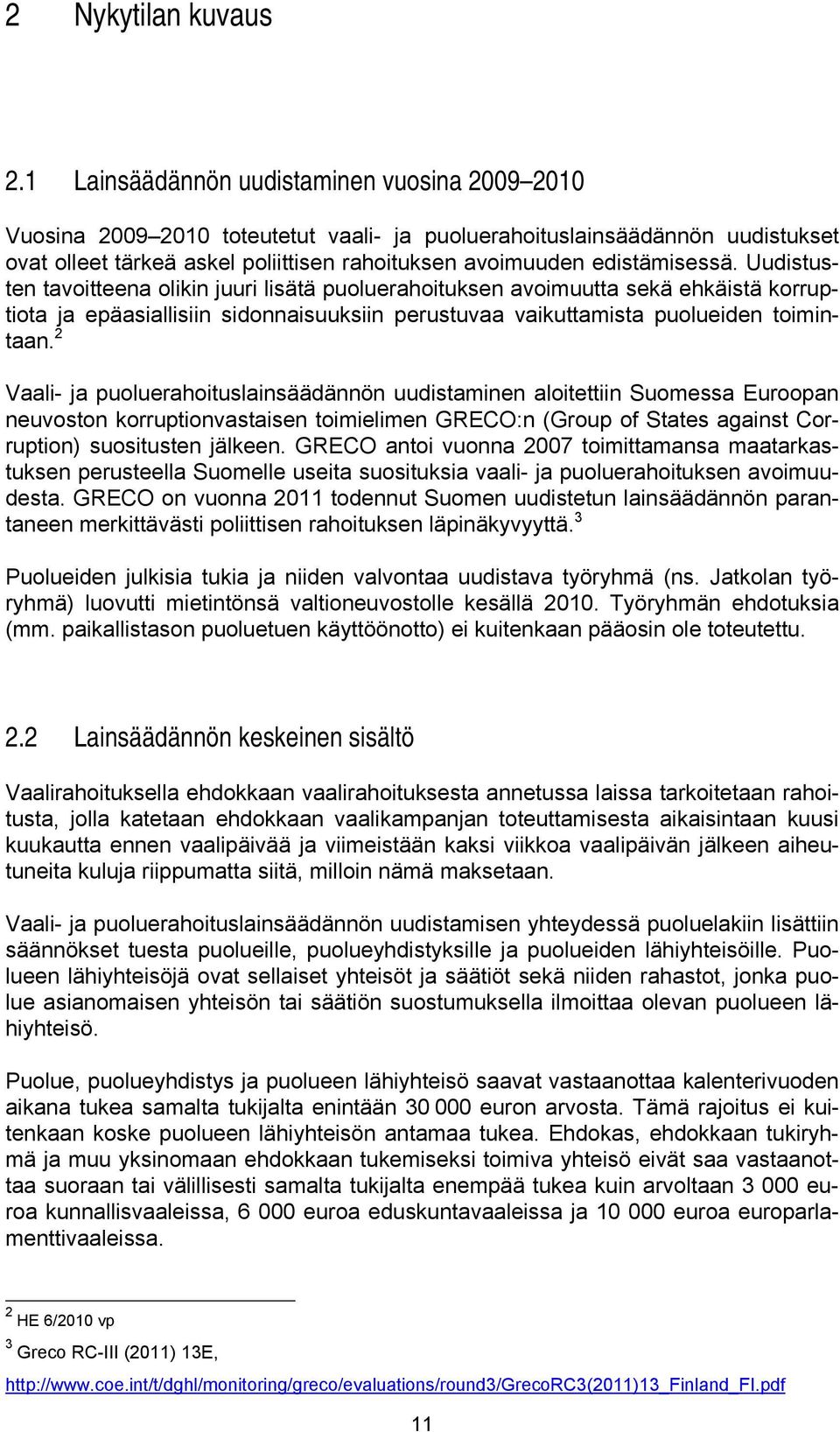 Uudistusten tavoitteena olikin juuri lisätä puoluerahoituksen avoimuutta sekä ehkäistä korruptiota ja epäasiallisiin sidonnaisuuksiin perustuvaa vaikuttamista puolueiden toimintaan.