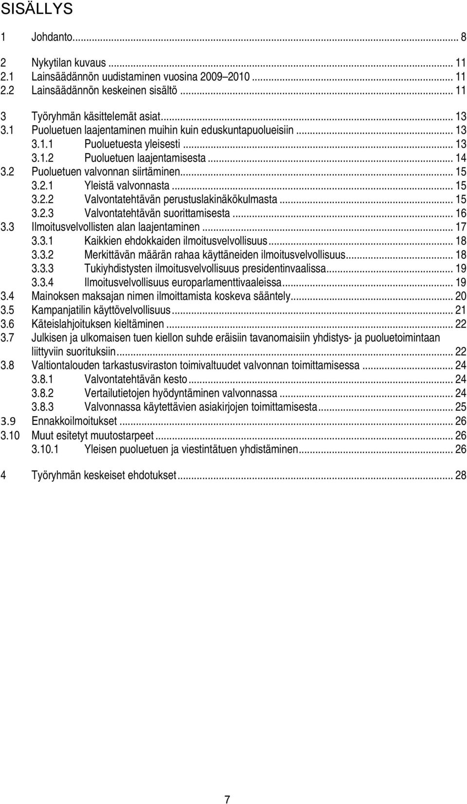 .. 15 3.2.2 Valvontatehtävän perustuslakinäkökulmasta... 15 3.2.3 Valvontatehtävän suorittamisesta... 16 3.3 Ilmoitusvelvollisten alan laajentaminen... 17 3.3.1 Kaikkien ehdokkaiden ilmoitusvelvollisuus.