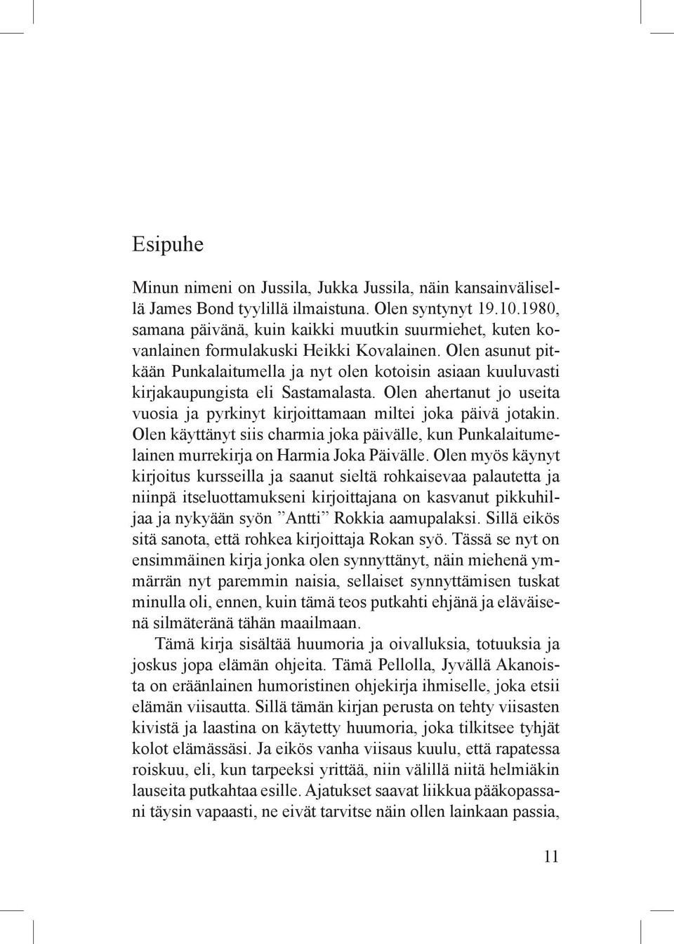 Olen asunut pitkään Punkalaitumella ja nyt olen kotoisin asiaan kuuluvasti kirjakaupungista eli Sastamalasta. Olen ahertanut jo useita vuosia ja pyrkinyt kirjoittamaan miltei joka päivä jotakin.