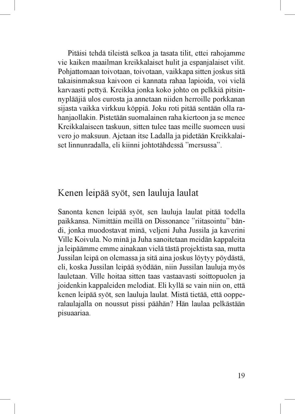 Kreikka jonka koko johto on pelkkiä pitsinnyplääjiä ulos eurosta ja annetaan niiden herroille porkkanan sijasta vaikka virkkuu köppiä. Joku roti pitää sentään olla rahanjaollakin.