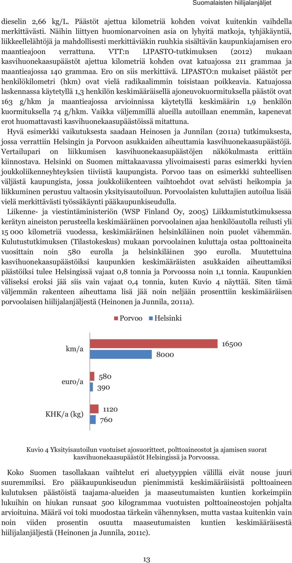 VTT:n LIPASTO-tutkimuksen (2012) mukaan kasvihuonekaasupäästöt ajettua kilometriä kohden ovat katuajossa 211 grammaa ja maantieajossa 140 grammaa. Ero on siis merkittävä.