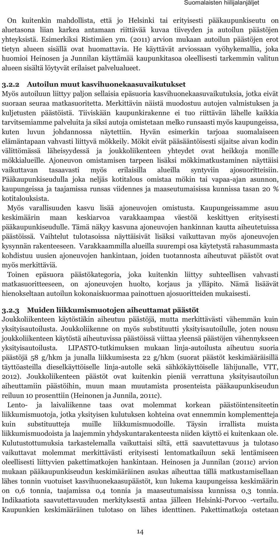 He käyttävät arviossaan vyöhykemallia, joka huomioi Heinosen ja Junnilan käyttämää kaupunkitasoa oleellisesti tarkemmin valitun alueen sisältä löytyvät erilaiset palvelualueet. 3.2.