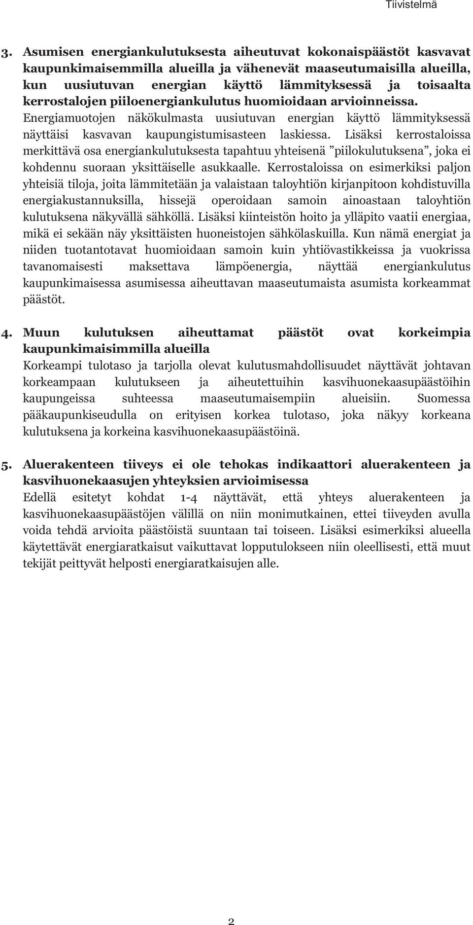 kerrostalojen piiloenergiankulutus huomioidaan arvioinneissa. Energiamuotojen näkökulmasta uusiutuvan energian käyttö lämmityksessä näyttäisi kasvavan kaupungistumisasteen laskiessa.