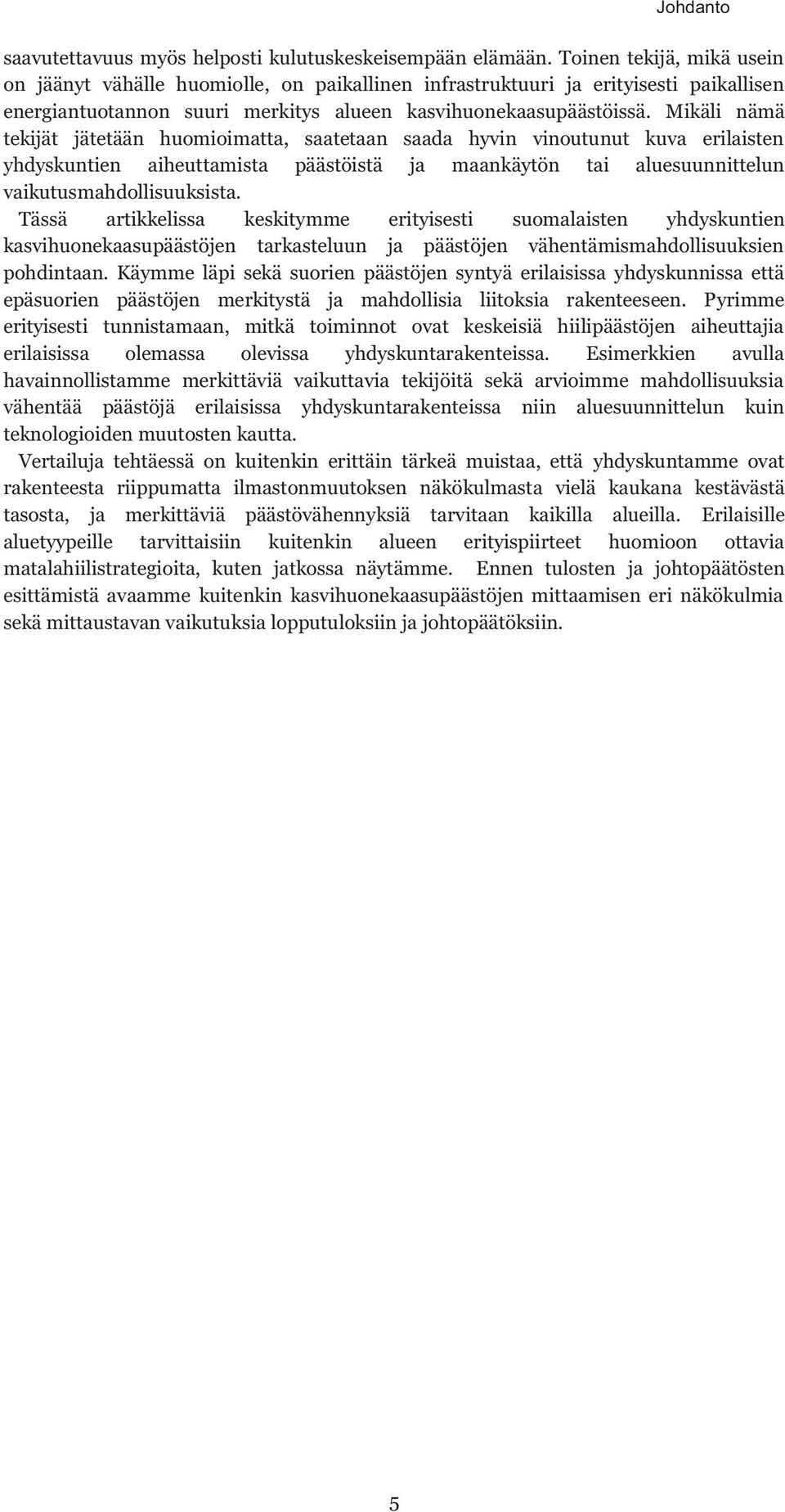 Mikäli nämä tekijät jätetään huomioimatta, saatetaan saada hyvin vinoutunut kuva erilaisten yhdyskuntien aiheuttamista päästöistä ja maankäytön tai aluesuunnittelun vaikutusmahdollisuuksista.