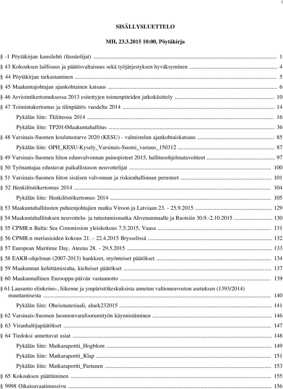 .. 10 47 Toimintakertomus ja tilinpäätös vuodelta 2014... 14 Pykälän liite: Tkliiteosa 2014... 16 Pykälän liite: TP2014Maakuntahallitus.