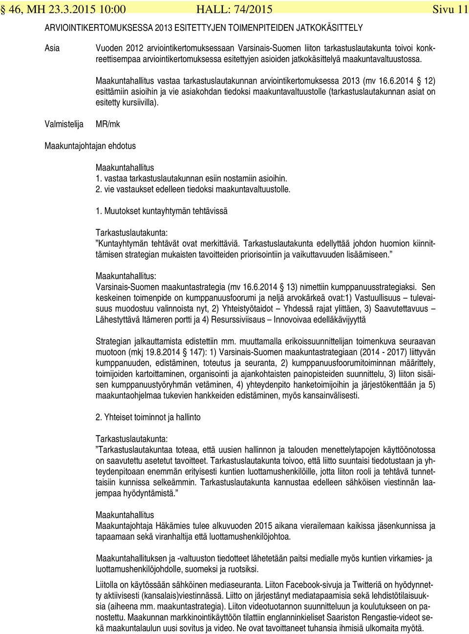 konkreettisempaa arviointikertomuksessa esitettyjen asioiden jatkokäsittelyä maakuntavaltuustossa. Maakuntahallitus vastaa tarkastuslautakunnan arviointikertomuksessa 2013 (mv 16.