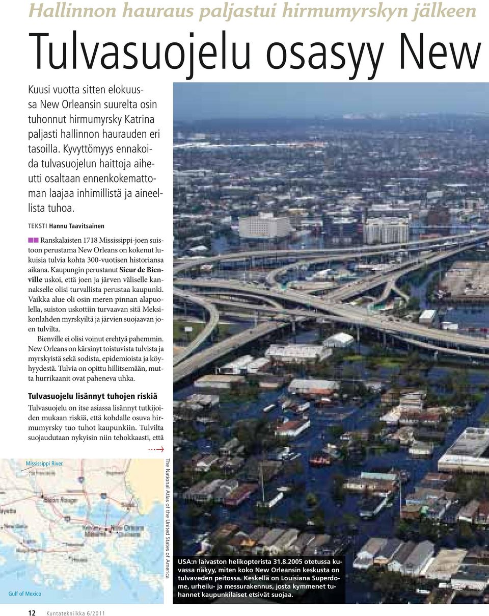 TEKSTI Hannu Taavitsainen Ranskalaisten 1718 Mississippi-joen suistoon perustama New Orleans on kokenut lukuisia tulvia kohta 300-vuotisen historiansa aikana.