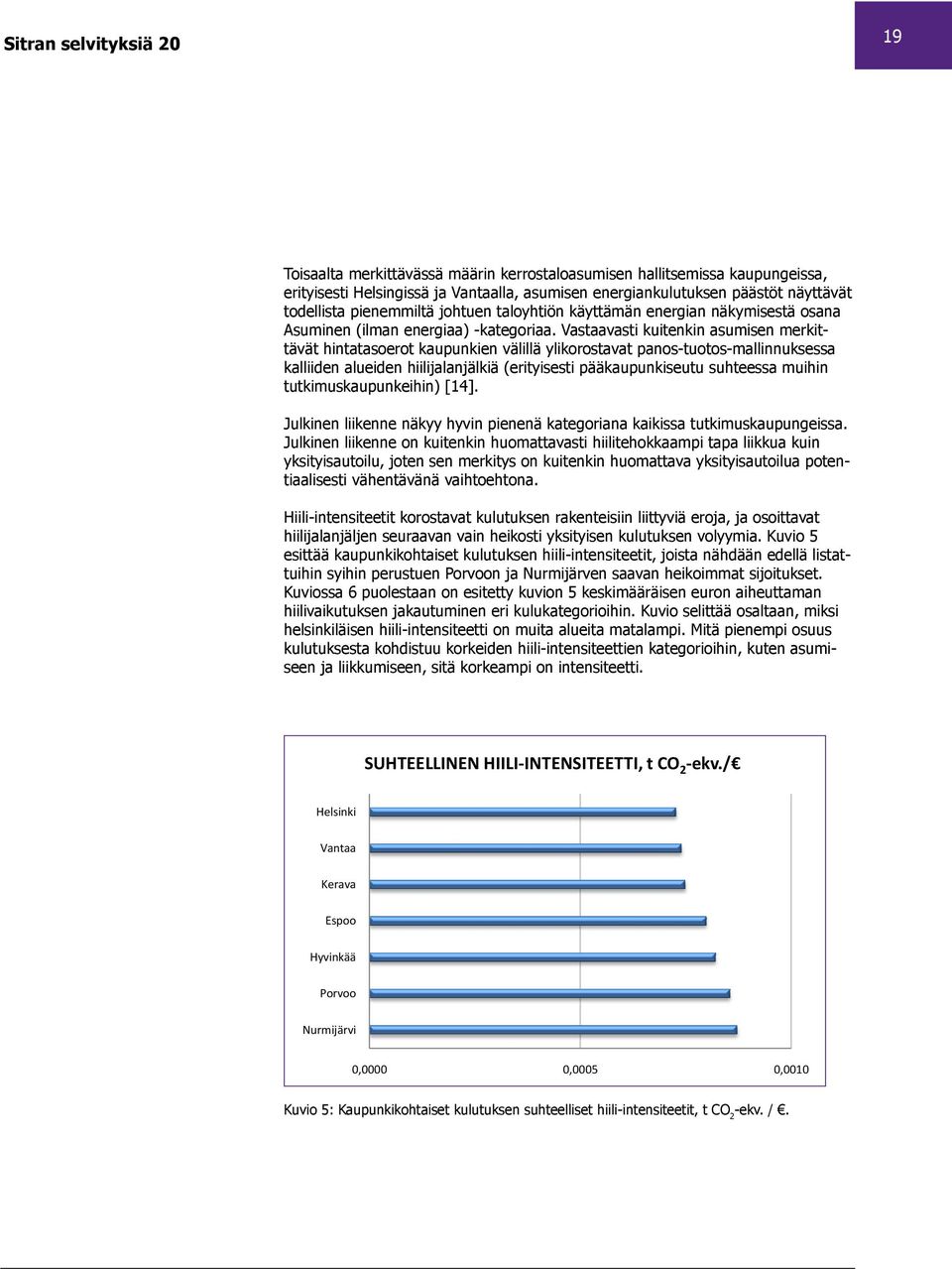 Vastaavasti kuitenkin asumisen merkittävät hintatasoerot kaupunkien välillä ylikorostavat panos-tuotos-mallinnuksessa kalliiden alueiden hiilijalanjälkiä (erityisesti pääkaupunkiseutu suhteessa