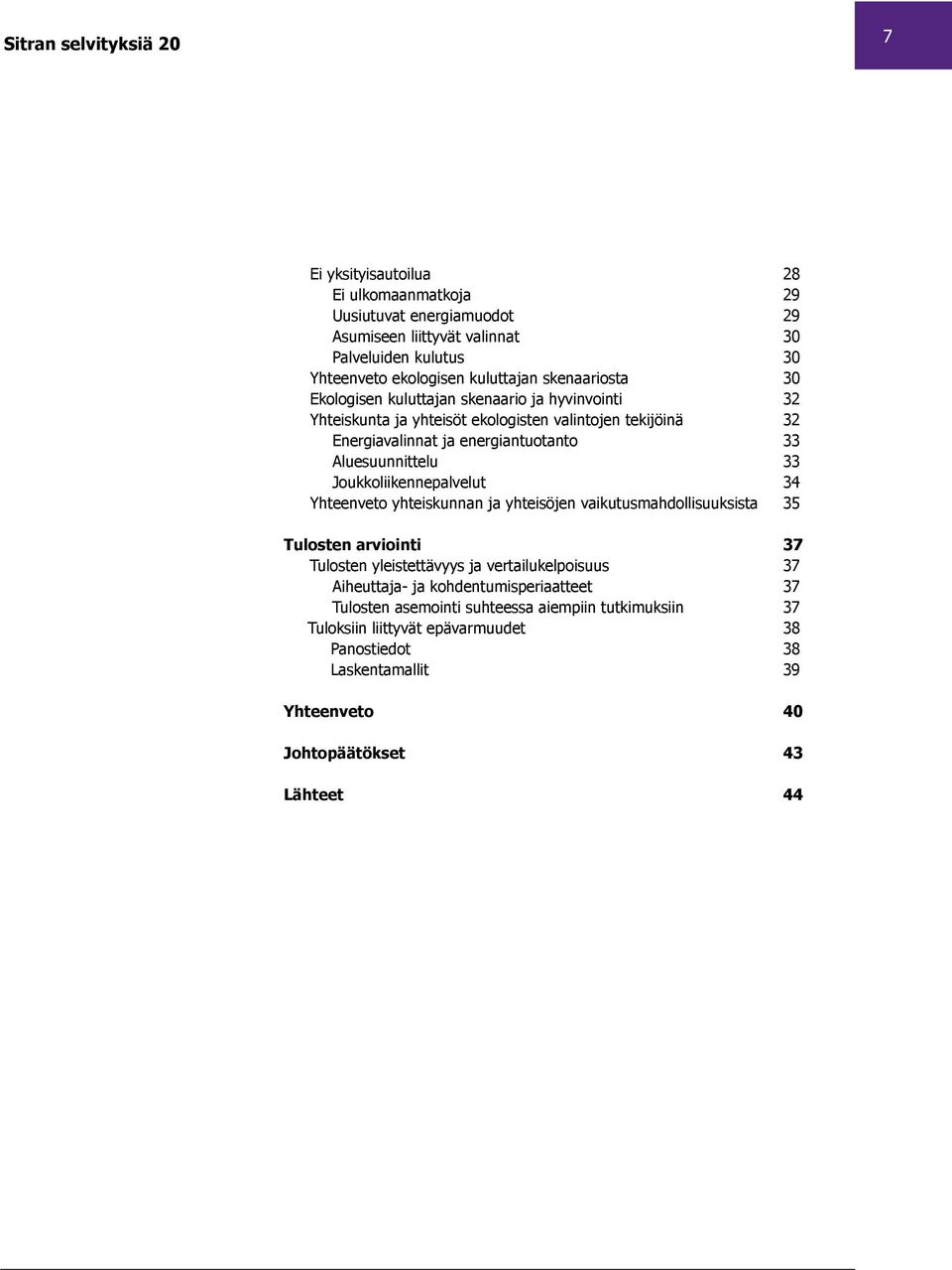 Joukkoliikennepalvelut 34 Yhteenveto yhteiskunnan ja yhteisöjen vaikutusmahdollisuuksista 35 Tulosten arviointi 37 Tulosten yleistettävyys ja vertailukelpoisuus 37 Aiheuttaja- ja