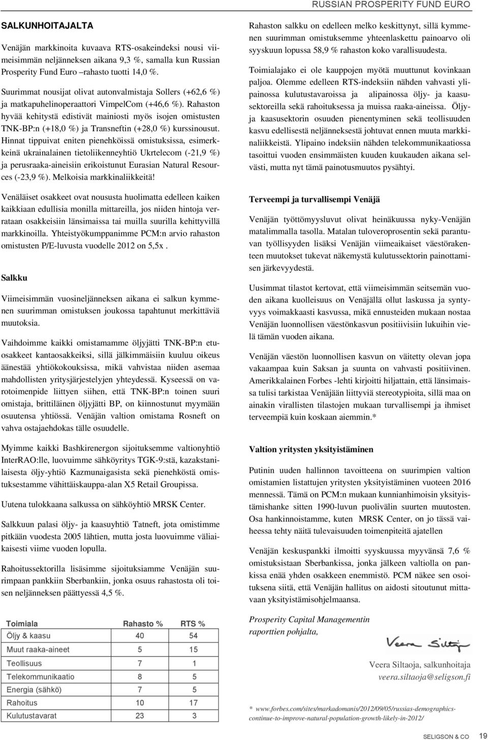 n hyvää kehitystä edistivät mainiosti myös isojen omistusten TNK-BP:n (+18,0 %) ja Transneftin (+28,0 %) kurssinousut.