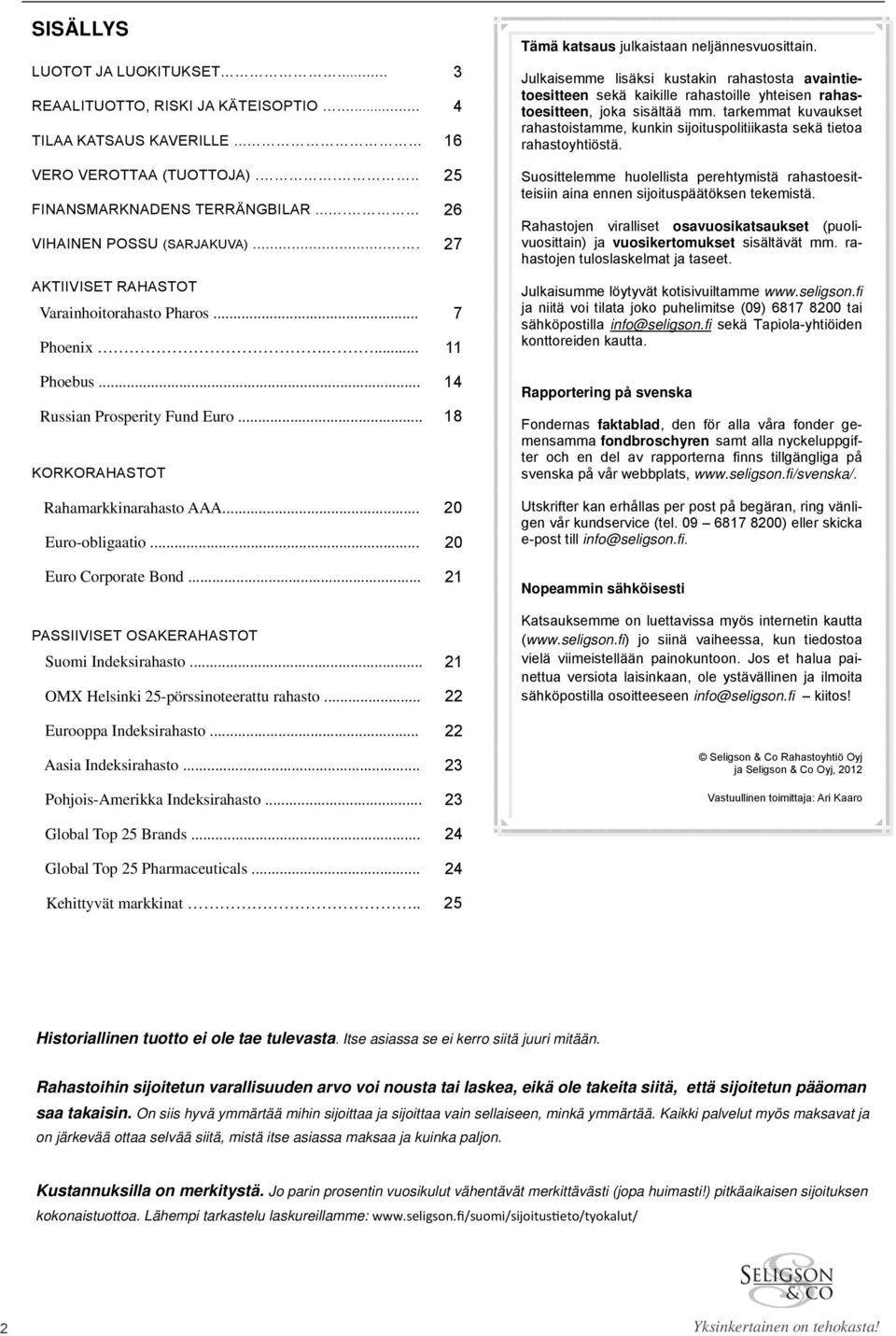 .. 20 Euro Corporate Bond... 21 PASSIIVISET OSAKERAHASTOT Suomi Indeksirahasto... 21 OMX Helsinki 25-pörssinoteerattu rahasto... 22 Tämä katsaus julkaistaan neljännesvuosittain.