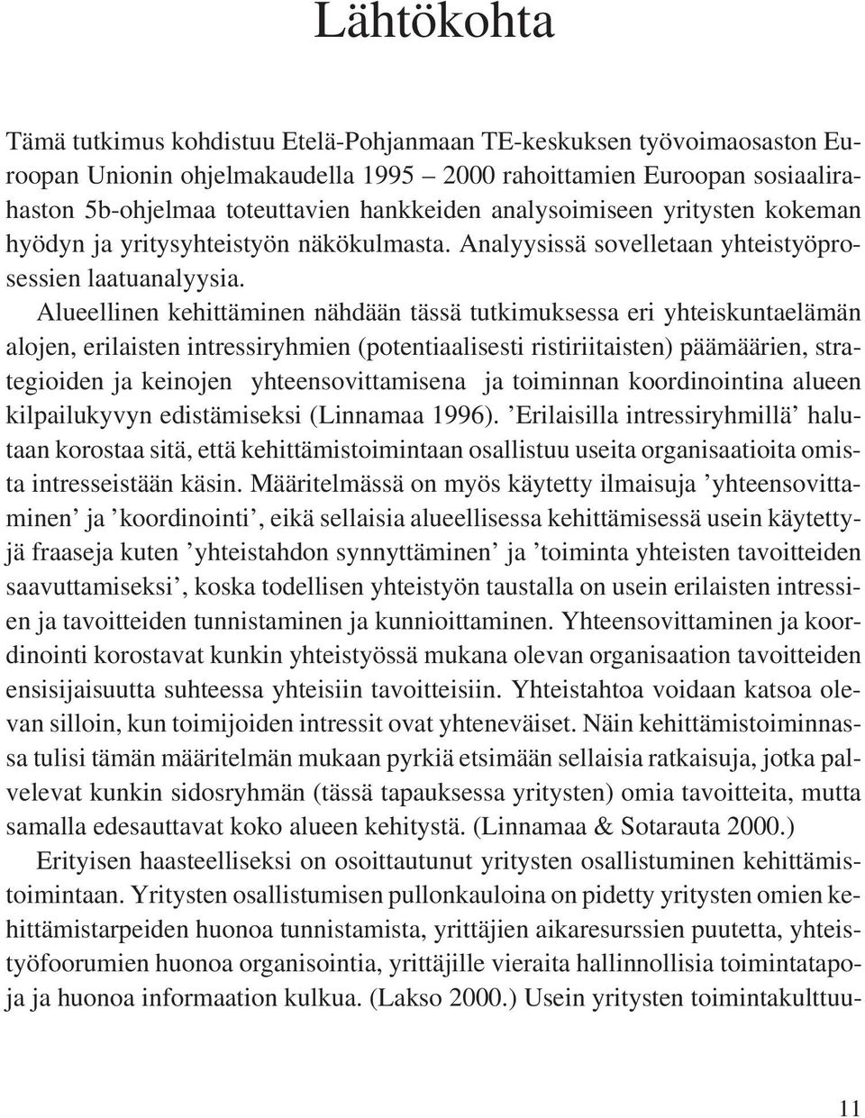 Alueellinen kehittäminen nähdään tässä tutkimuksessa eri yhteiskuntaelämän alojen, erilaisten intressiryhmien (potentiaalisesti ristiriitaisten) päämäärien, strategioiden ja keinojen