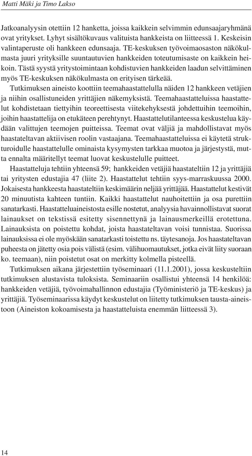 Tästä syystä yritystoimintaan kohdistuvien hankkeiden laadun selvittäminen myös TE-keskuksen näkökulmasta on erityisen tärkeää.