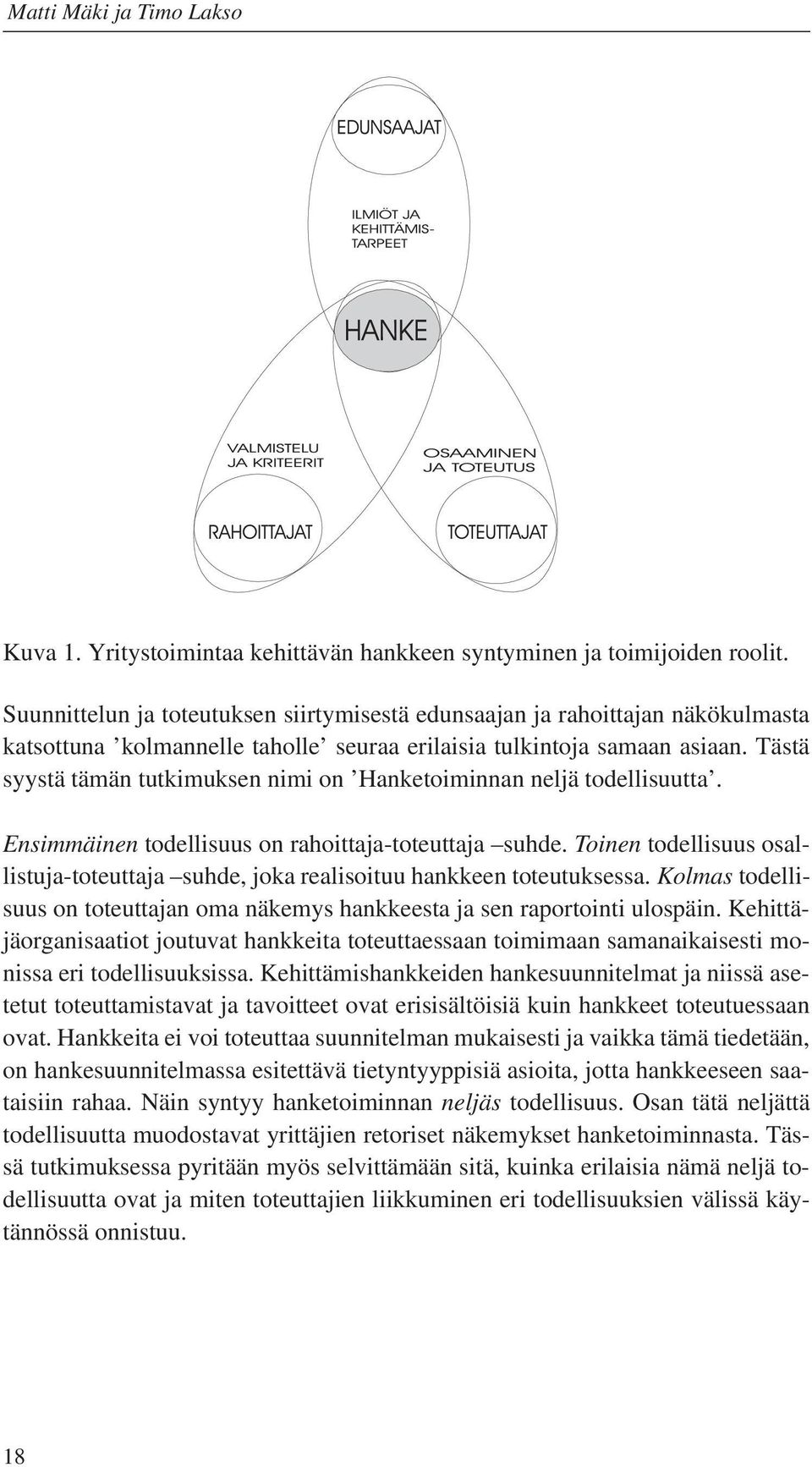 Tästä syystä tämän tutkimuksen nimi on Hanketoiminnan neljä todellisuutta. Ensimmäinen todellisuus on rahoittaja-toteuttaja suhde.