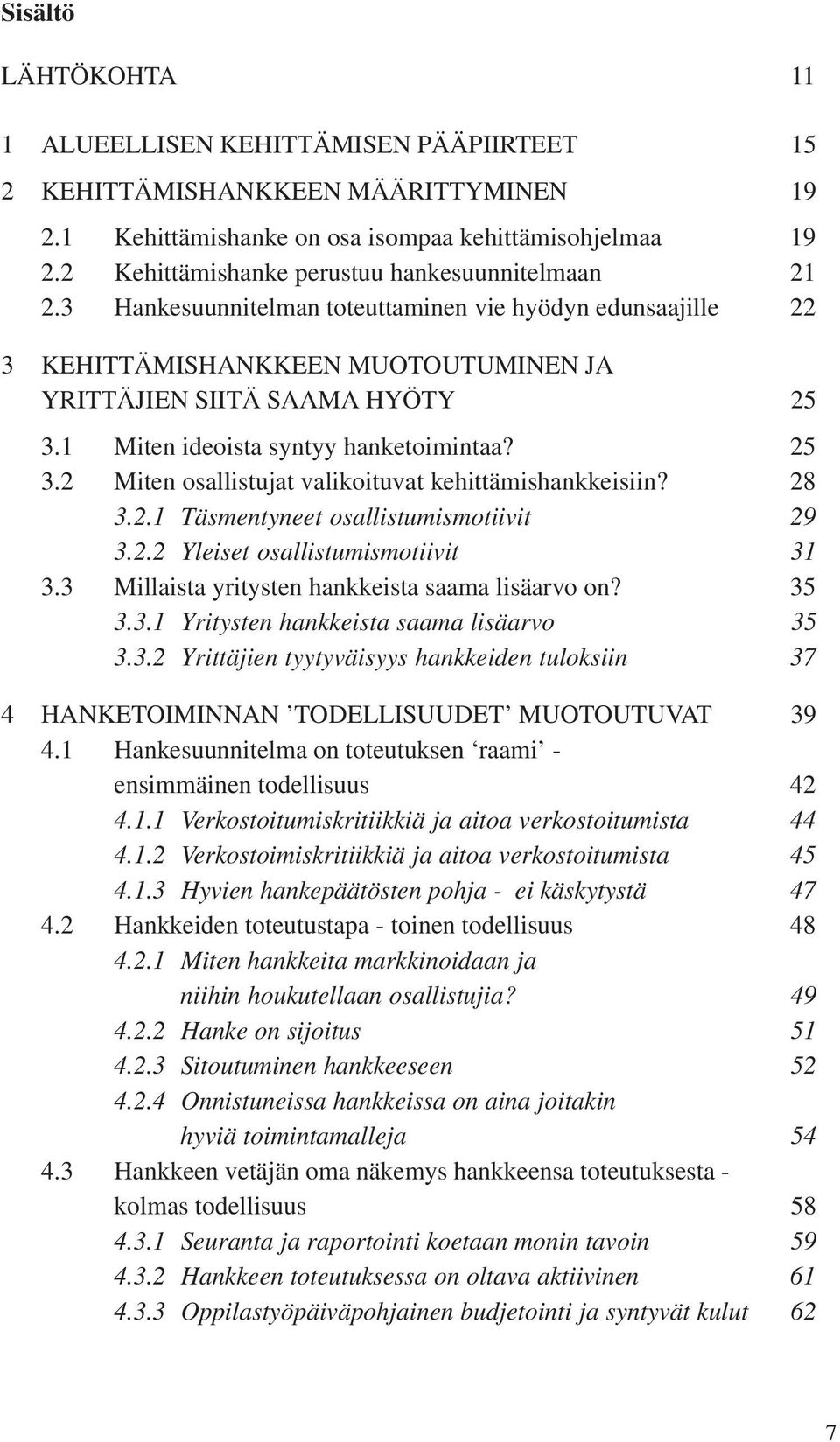 1 Miten ideoista syntyy hanketoimintaa? 25 3.2 Miten osallistujat valikoituvat kehittämishankkeisiin? 28 3.2.1 Täsmentyneet osallistumismotiivit 29 3.2.2 Yleiset osallistumismotiivit 31 3.