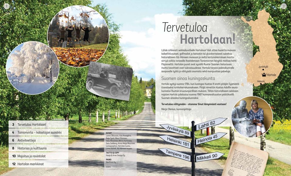 ihastelemaan Tainionvirran kevyttä matkaa kohti Päijännettä. Hartolan juuret ovat syvällä Ruotsi-Suomen historiassa, mutta tavoitteet ovat tulevaisuudessa.