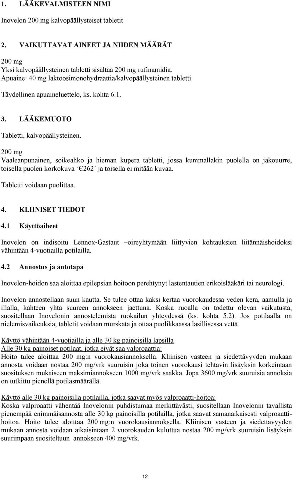 200 mg Vaaleanpunainen, soikeahko ja hieman kupera tabletti, jossa kummallakin puolella on jakouurre, toisella puolen korkokuva Є262 ja toisella ei mitään kuvaa. Tabletti voidaan puolittaa. 4.