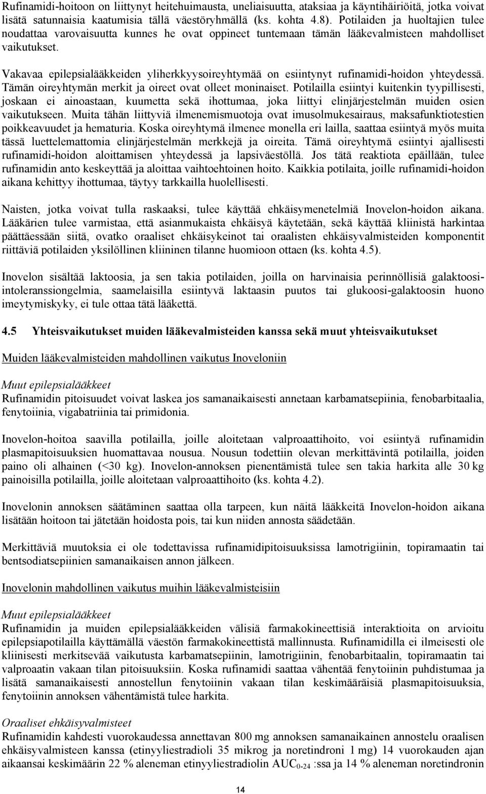 Vakavaa epilepsialääkkeiden yliherkkyysoireyhtymää on esiintynyt rufinamidi-hoidon yhteydessä. Tämän oireyhtymän merkit ja oireet ovat olleet moninaiset.