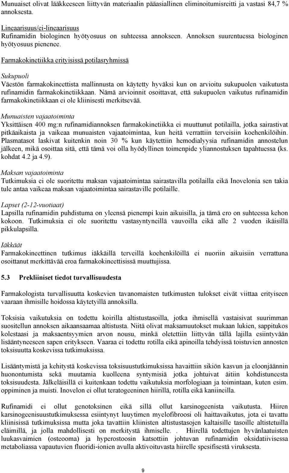 Farmakokinetiikka erityisissä potilasryhmissä Sukupuoli Väestön farmakokineettista mallinnusta on käytetty hyväksi kun on arvioitu sukupuolen vaikutusta rufinamidin farmakokinetiikkaan.