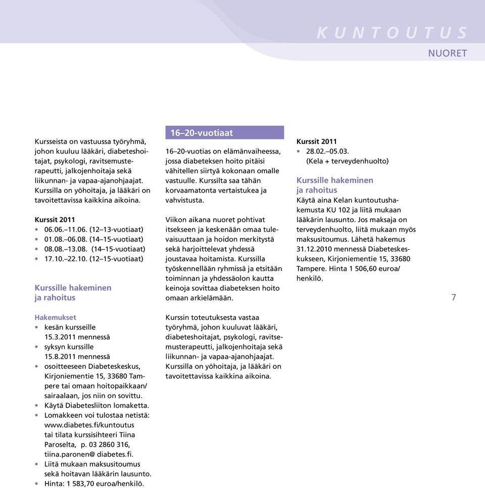 22.10. (12 15-vuotiaat) Kurssille hakeminen ja rahoitus 16 20-vuotiaat 16 20-vuotias on elämänvaiheessa, jossa diabeteksen hoito pitäisi vähitellen siirtyä kokonaan omalle vastuulle.