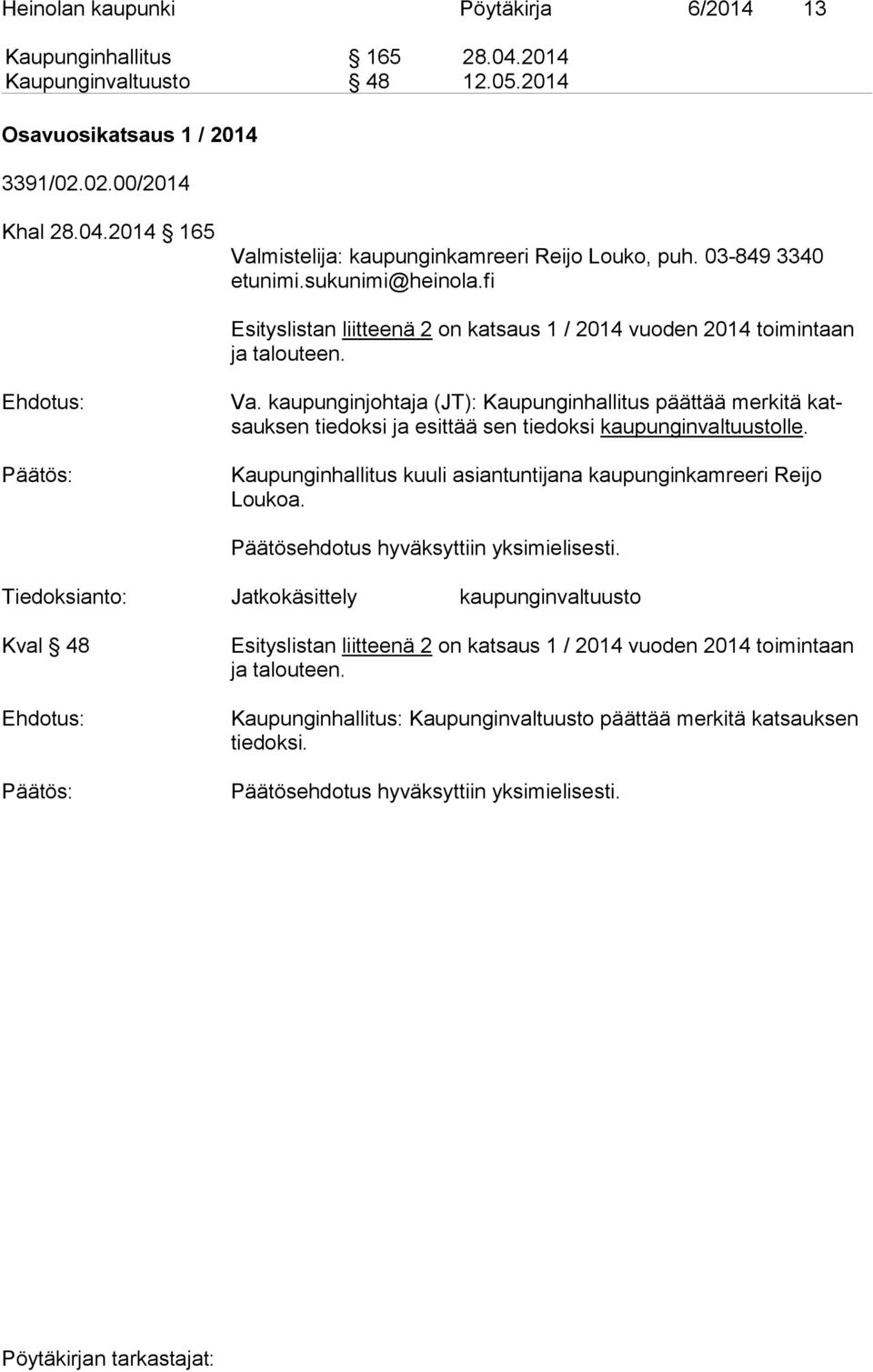 kaupunginjohtaja (JT): Kaupunginhallitus päättää merkitä katsauk sen tiedoksi ja esittää sen tiedoksi kaupunginvaltuustolle.