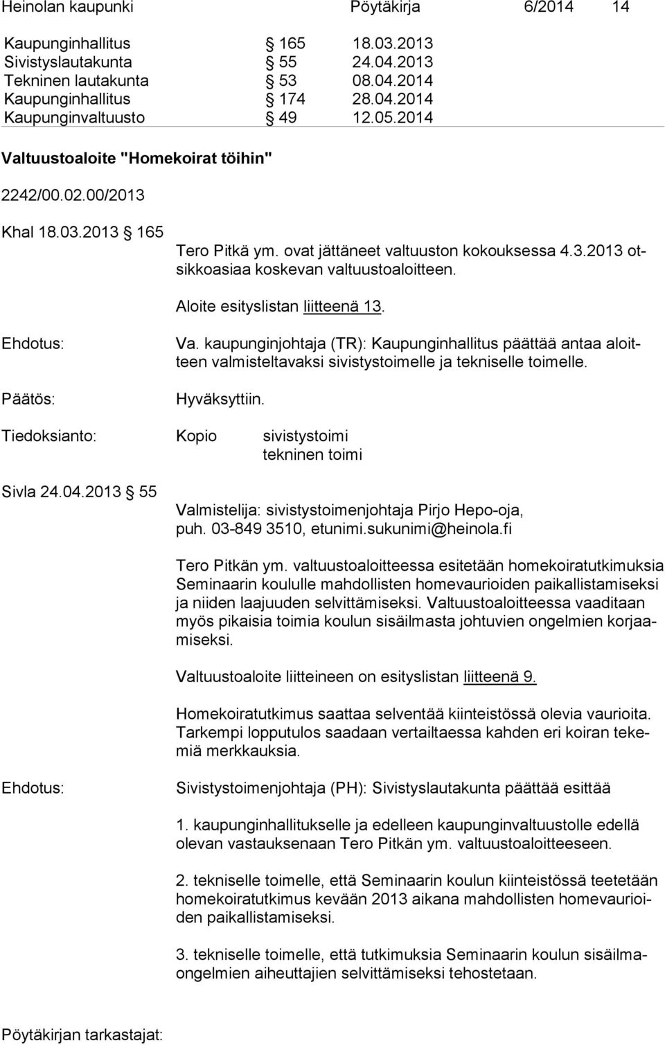 Aloite esityslistan liitteenä 13. Va. kaupunginjohtaja (TR): Kaupunginhallitus päättää antaa aloitteen valmisteltavaksi sivistystoimelle ja tekniselle toimelle. Hyväksyttiin.