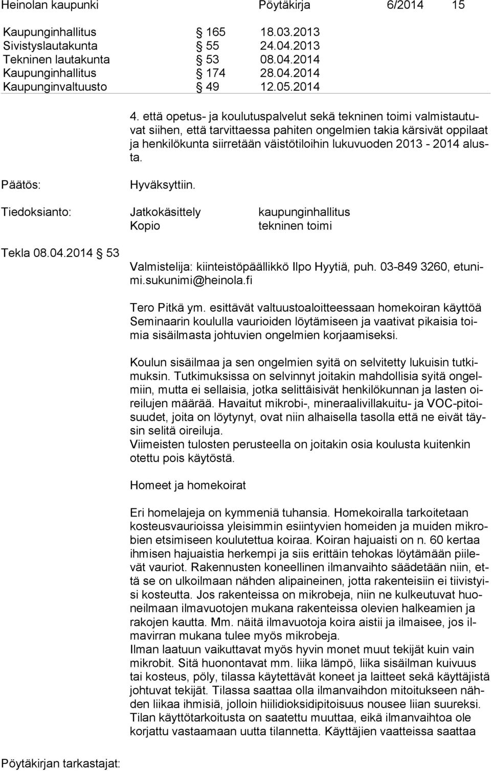 että opetus- ja koulutuspalvelut sekä tekninen toimi val mis tau tuvat sii hen, että tarvittaessa pahiten ongelmien takia kär si vät op pi laat ja henkilökunta siirretään väistötiloihin lukuvuoden