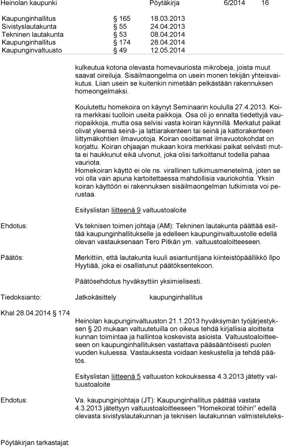 Liian usein se kuitenkin nimetään pelkästään rakennuksen ho me on gel mak si. Koulutettu homekoira on käynyt Seminaarin koululla 27.4.2013. Koira merkkasi tuolloin useita paikkoja.