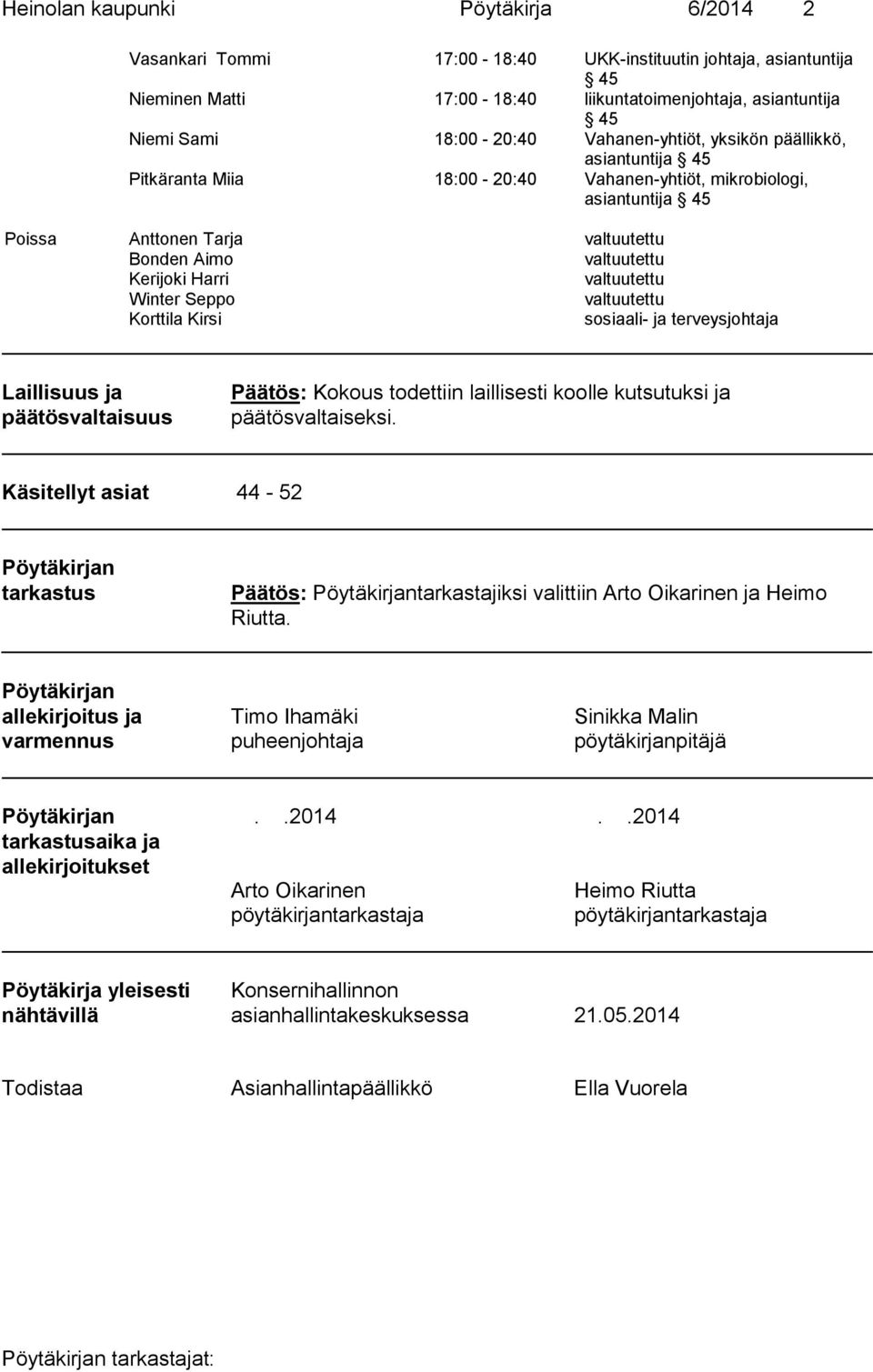 valtuutettu Winter Seppo valtuutettu Korttila Kirsi sosiaali- ja terveysjohtaja Laillisuus ja päätösvaltaisuus Kokous todettiin laillisesti koolle kutsutuksi ja päätösvaltaiseksi.