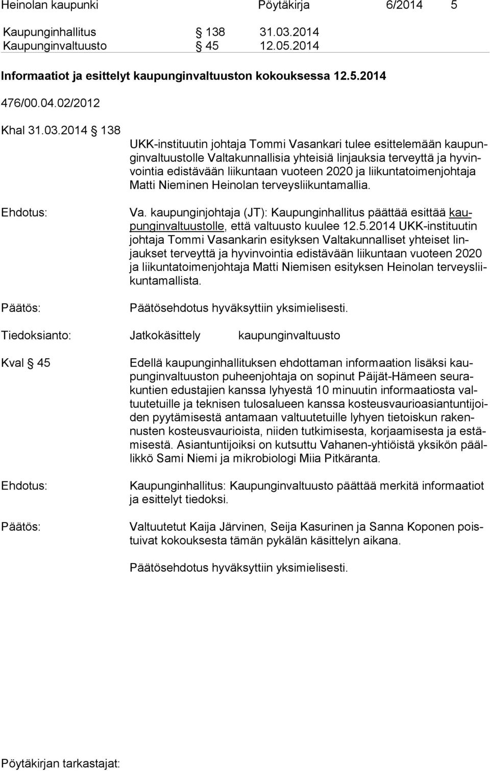 ja liikuntatoimenjohtaja Mat ti Nieminen Heinolan terveysliikuntamallia. Va. kaupunginjohtaja (JT): Kaupunginhallitus päättää esittää kaupun gin val tuus tol le, että valtuusto kuulee 12.5.