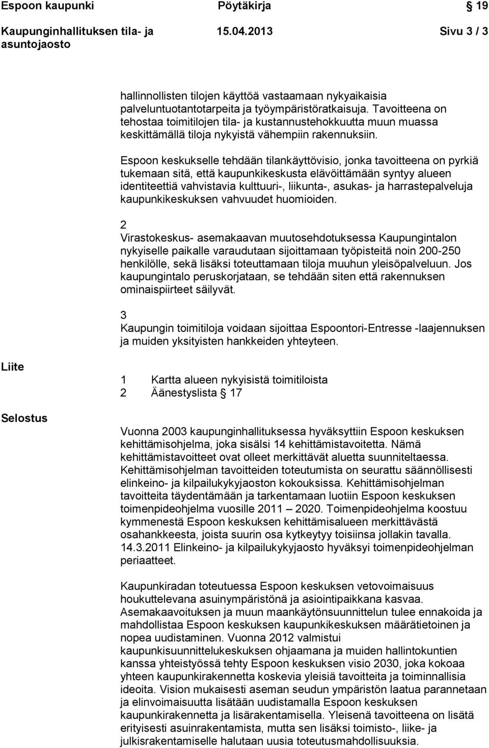 Espoon keskukselle tehdään tilankäyttövisio, jonka tavoitteena on pyrkiä tukemaan sitä, että kaupunkikeskusta elävöittämään syntyy alueen identiteettiä vahvistavia kulttuuri-, liikunta-, asukas- ja