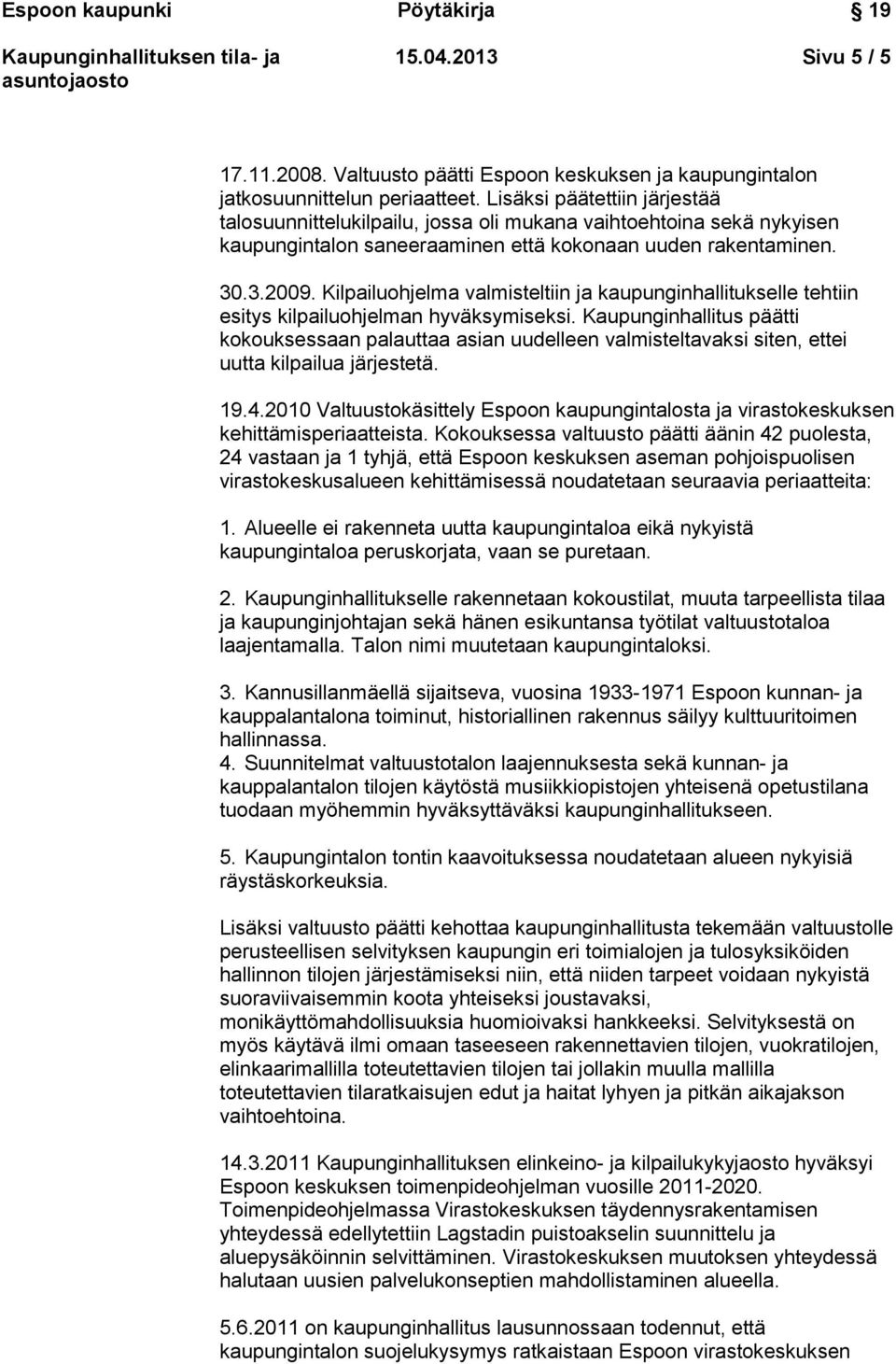 Kilpailuohjelma valmisteltiin ja kaupunginhallitukselle tehtiin esitys kilpailuohjelman hyväksymiseksi.