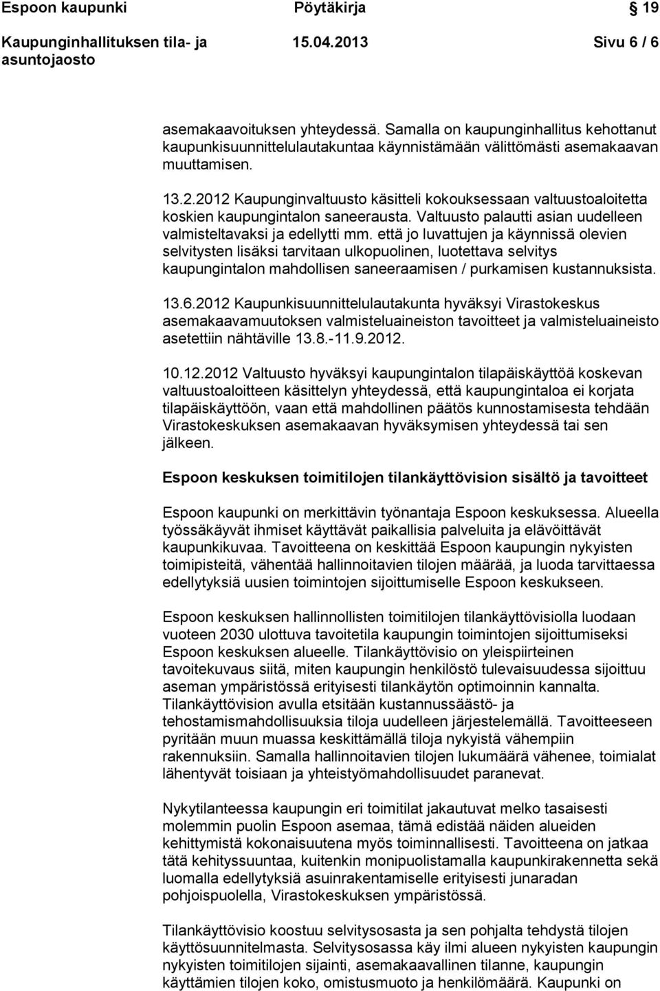 että jo luvattujen ja käynnissä olevien selvitysten lisäksi tarvitaan ulkopuolinen, luotettava selvitys kaupungintalon mahdollisen saneeraamisen / purkamisen kustannuksista. 13.6.